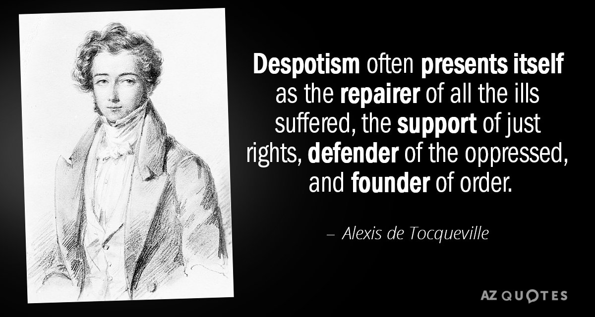 Alexis de Tocqueville quote: Despotism often presents itself as the repairer of all the ills suffered...