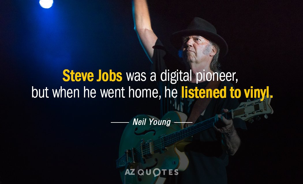 Neil Young quote: Steve Jobs was a digital pioneer, but when he went home, he listened...