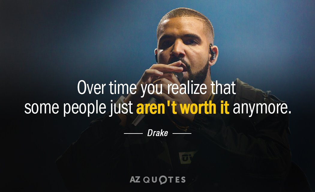 Drake quote: Over time you realize that some people just aren't worth it anymore.