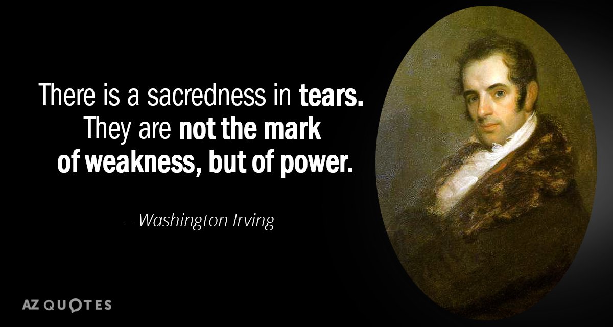 Washington Irving quote: There is a sacredness in tears. They are not the mark of weakness...