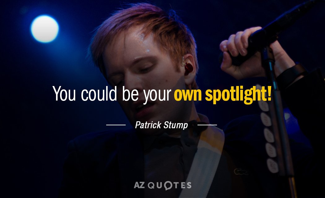 Patrick Stump quote: You could be your own spotlight!