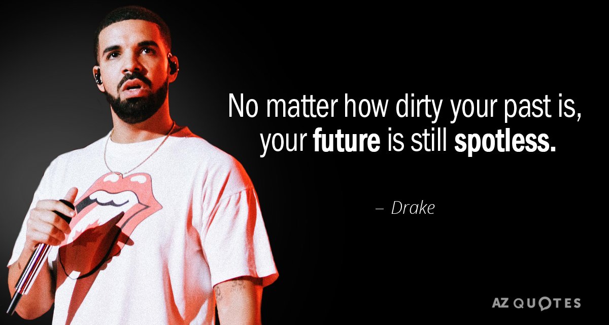 Drake quote: No matter how dirty your past is, your future is still spotless.