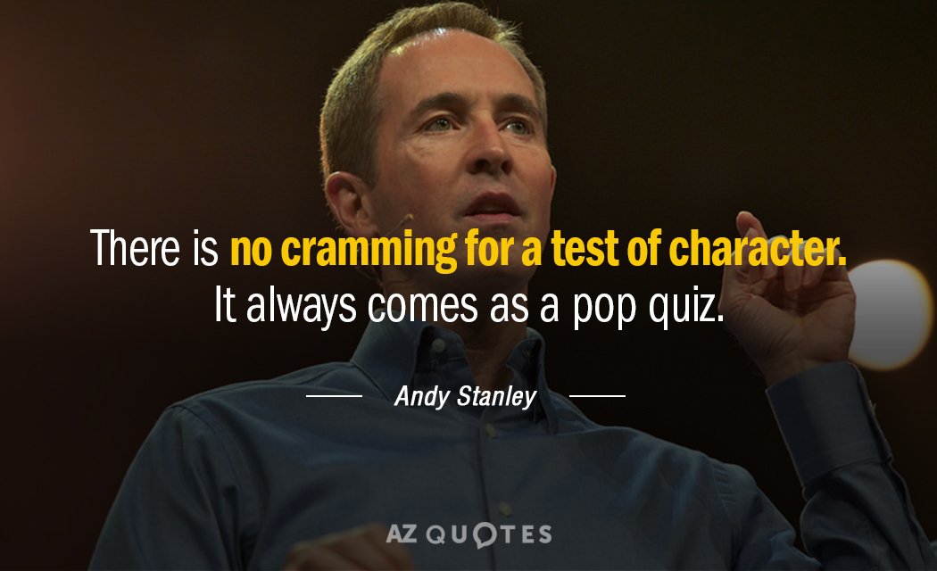 Andy Stanley quote: There is no cramming for a test of character. It always comes as...