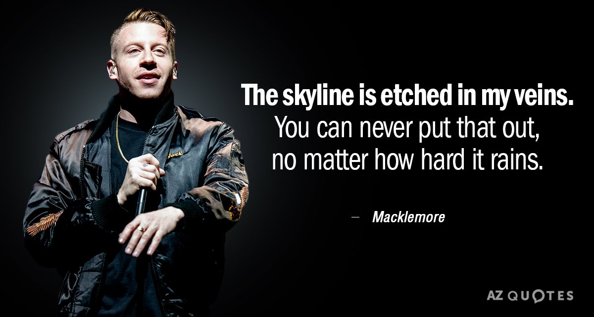 Macklemore quote: The skyline is etched in my veins. You can never put that out, no...