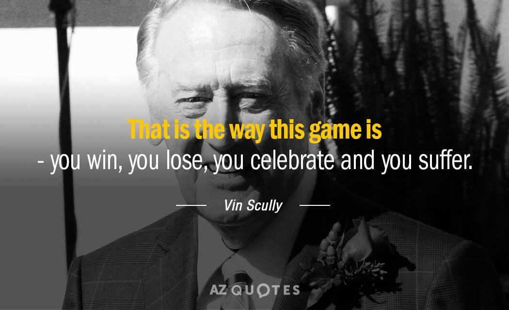 Vin Scully quote: That is the way this game is -- you win, you lose, you...