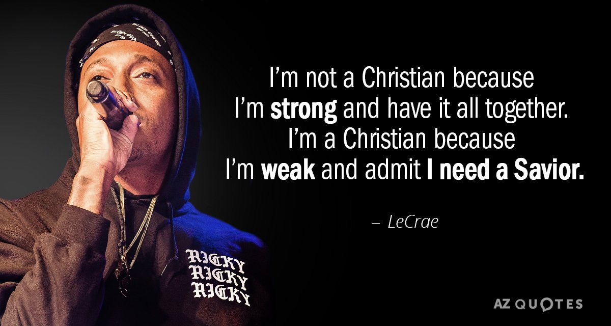 LeCrae quote: I’m not a Christian because I’m strong and have it all together. I’m a...