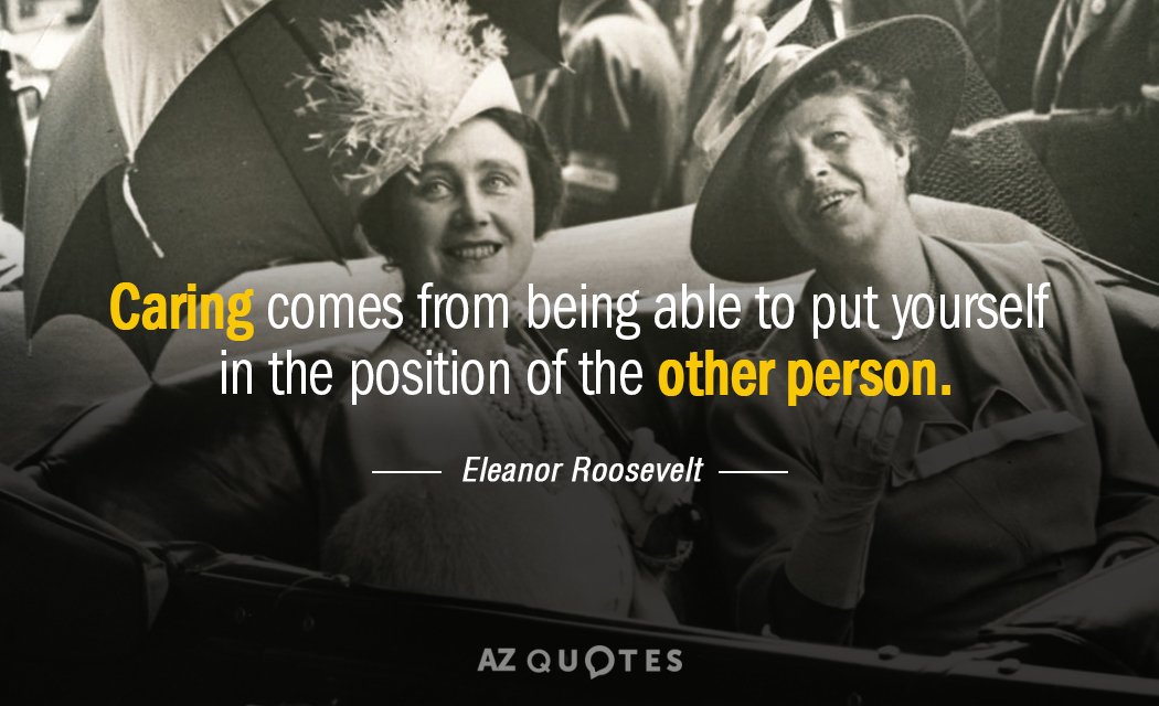 Eleanor Roosevelt quote: Caring comes from being able to put yourself in the position of the...