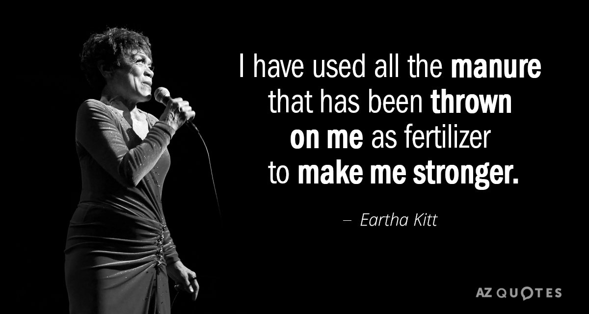 Eartha Kitt quote: I have used all the manure that has been thrown on me as...