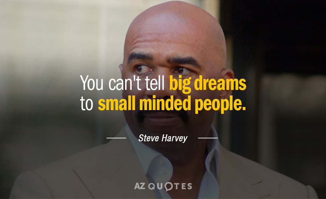 Steve Harvey quote: You can't tell big dreams to small minded people.