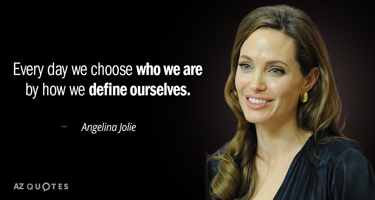 Angelina Jolie quote: Every day we choose who we are by how we define ourselves.