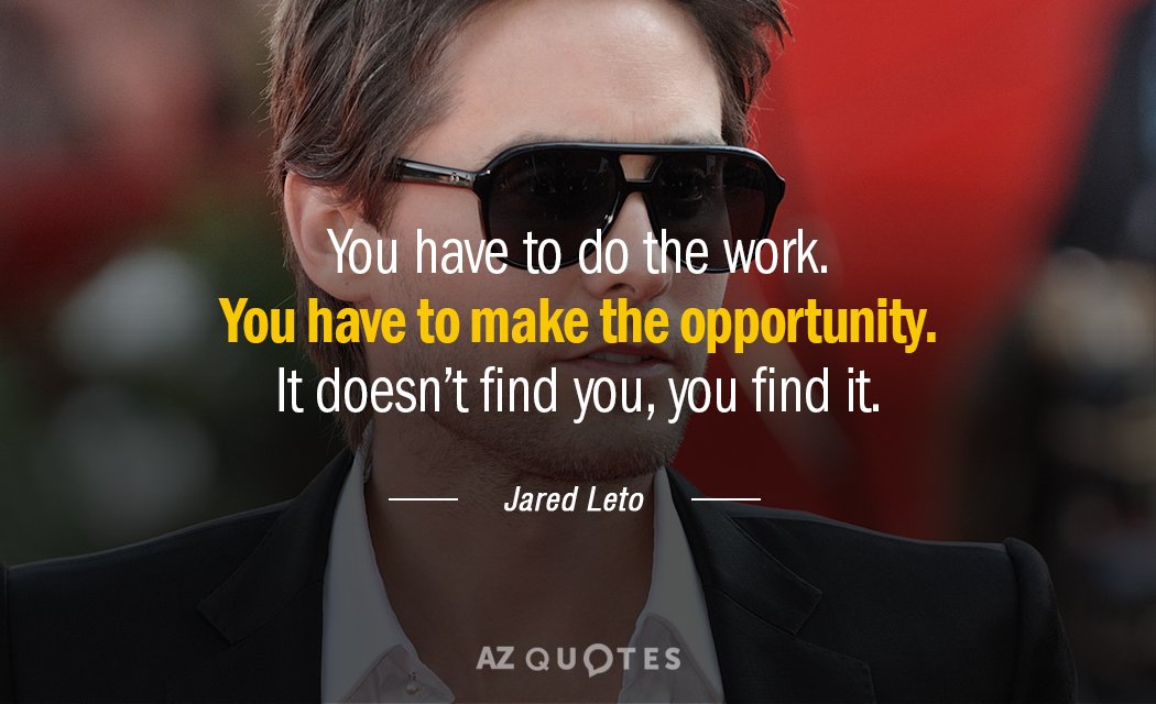 Jared Leto quote: You have to do the work. You have to make the opportunity. It...