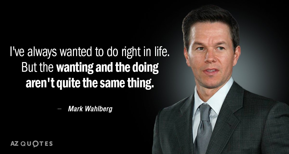 Mark Wahlberg quote: I've always wanted to do right in life. But the wanting and the...