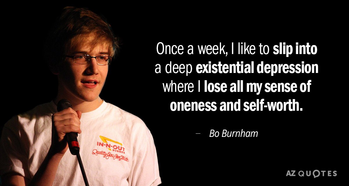 Bo Burnham quote: Once a week, I like to slip into a deep existential depression where...