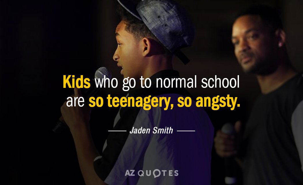 Jaden Smith quote: Kids who go to normal school are so teenagery, so angsty.