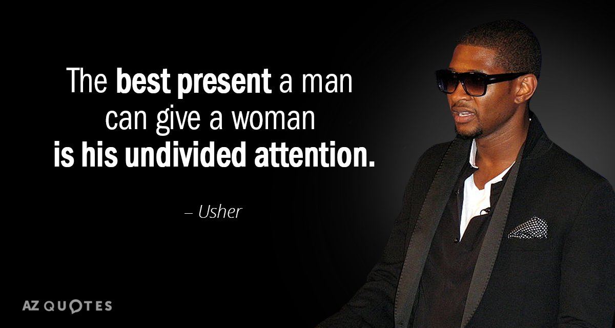 Usher quote: The best present a man can give a woman is his undivided attention.