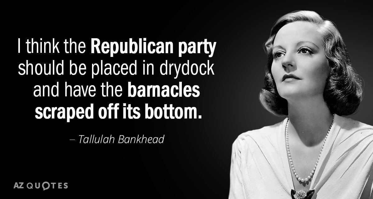 Tallulah Bankhead quote: I think the Republican party should be placed in drydock and have the...