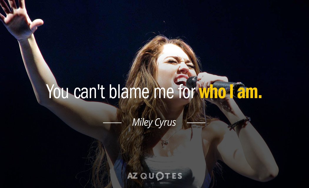 Miley Cyrus quote: You can't blame me for who I am.