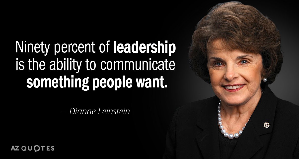 Dianne Feinstein quote: Ninety percent of leadership is the ability to communicate something people want.