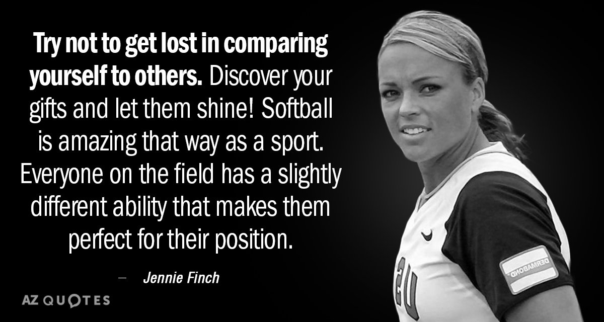 Jennie Finch quote: Try not to get lost in comparing yourself to others. Discover your gifts...