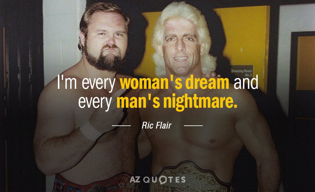 Ric Flair quote: I'm every woman's dream and every man's nightmare.
