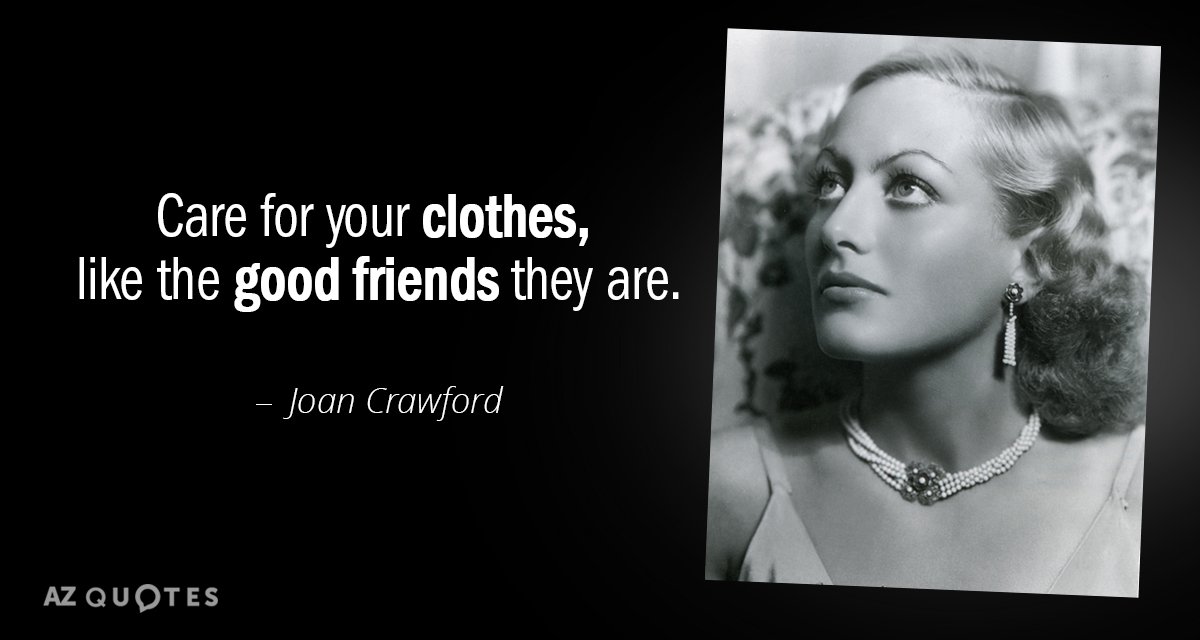 Joan Crawford quote: Care for your clothes, like the good friends they are