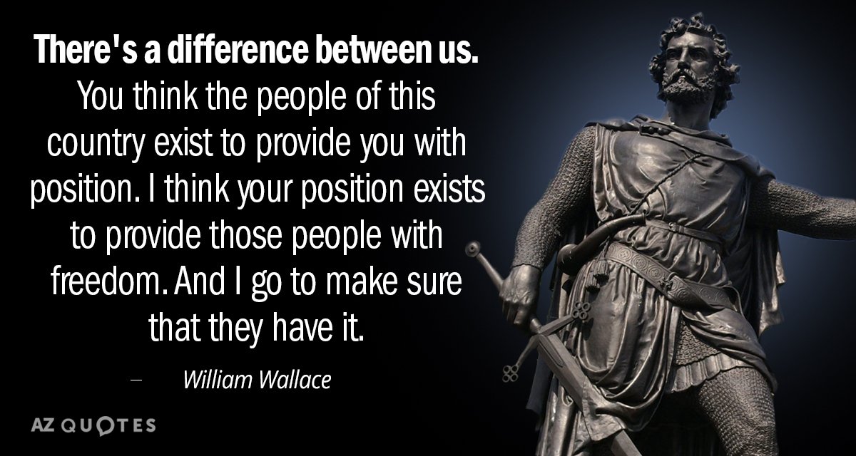 William Wallace quote: There's a difference between us. You think the people of this country exist...