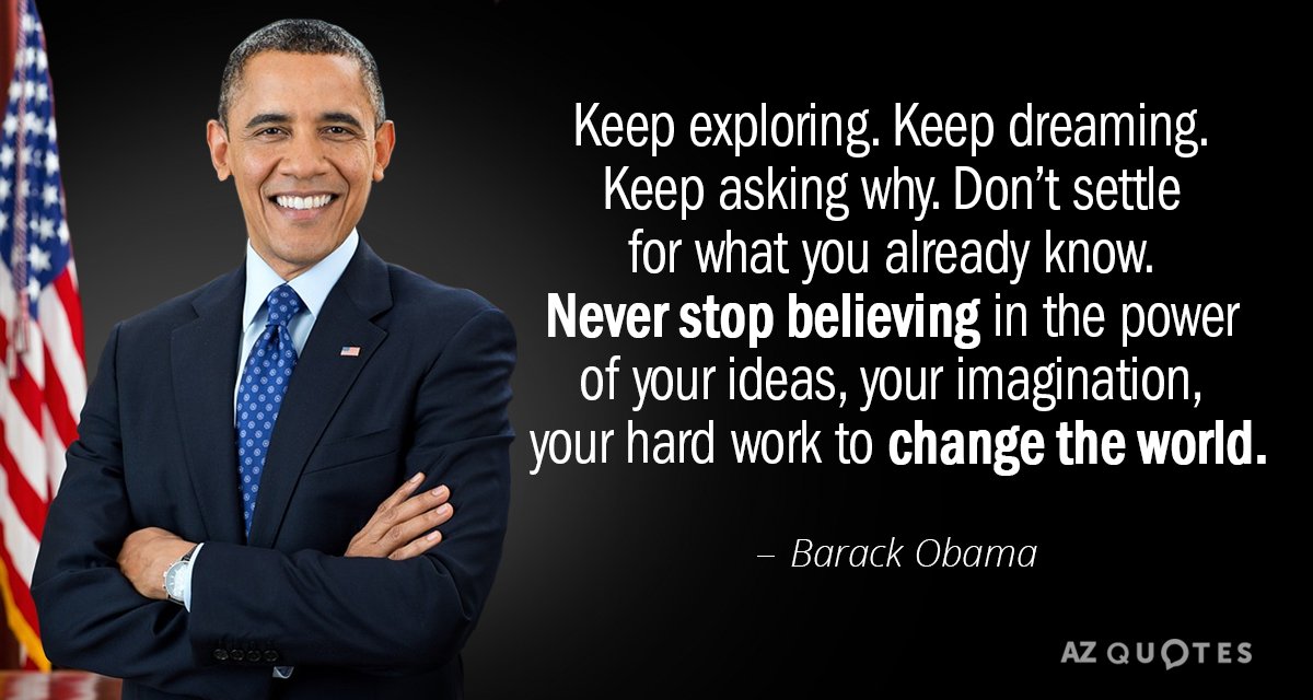 Barack Obama quote: Keep exploring. Keep dreaming. Keep asking why. Don’t settle for what you already...