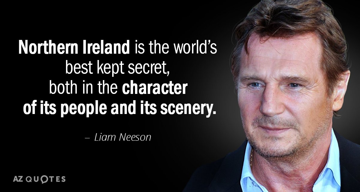 Liam Neeson quote: Northern Ireland is the world’s best kept secret, both in the character of...