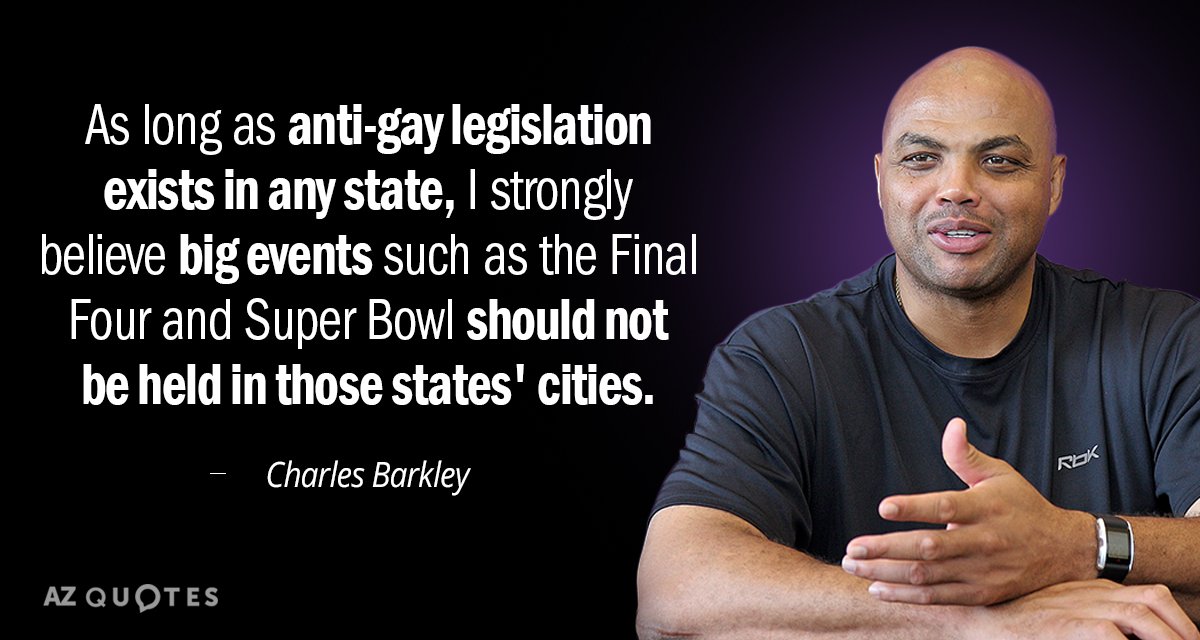 Charles Barkley quote: As long as anti-gay legislation exists in any state, I strongly believe big...