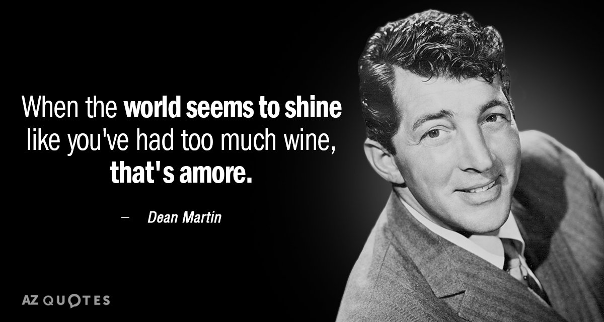 Dean Martin quote: When the world seems to shine like you've had too much wine, that's...