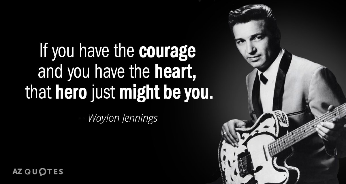 Waylon Jennings quote: If you have the courage and you have the heart, that hero just...