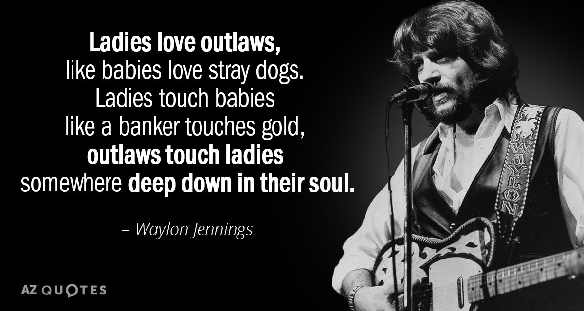 Waylon Jennings quote: Ladies love outlaws, like babies love stray dogs. Ladies touch babies like a...