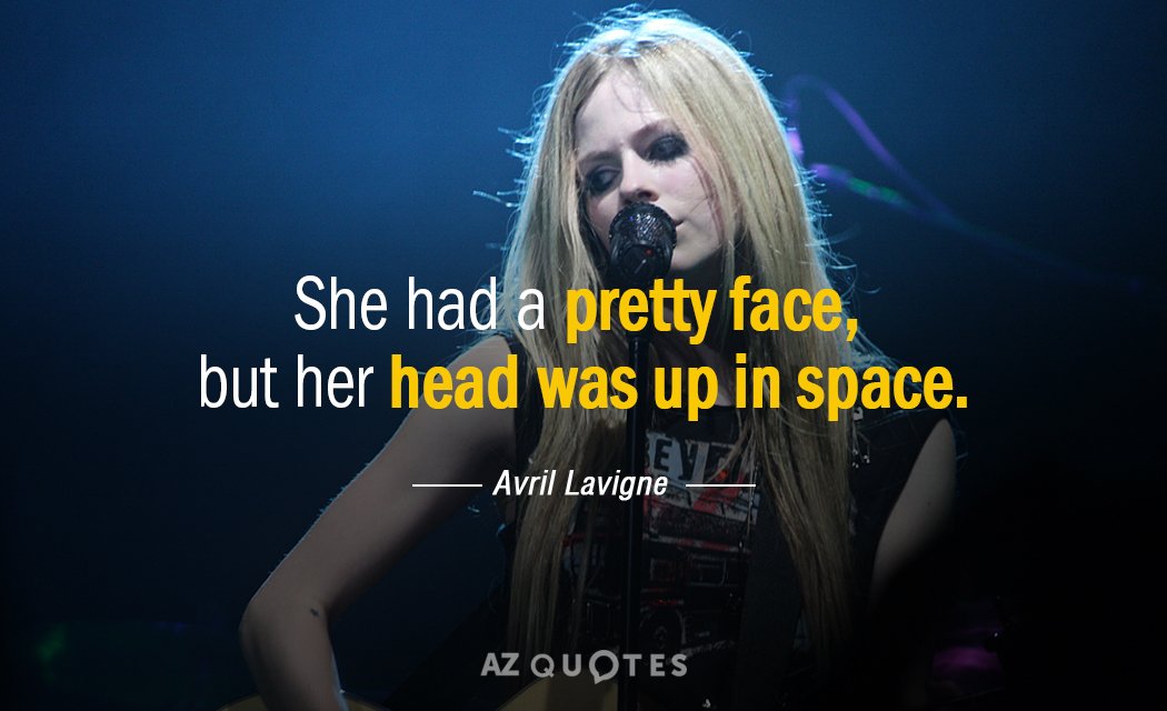 Avril Lavigne quote: She had a pretty face, but her head was up in space.