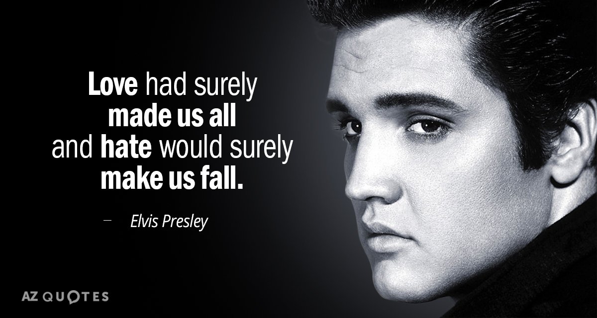 Elvis Presley quote: Love had surely made us all and hate would surely make us fall.