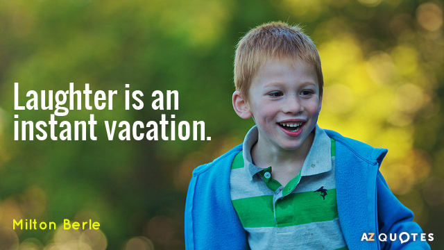 Milton Berle quote: Laughter is an instant vacation.